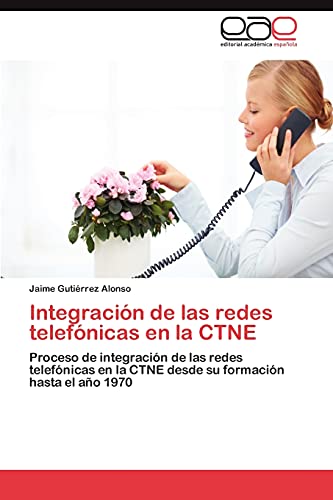 Integración de las redes telefónicas en la CTNE: Proceso de integración de las redes telefónicas en la CTNE desde su formación hasta el año 1970