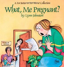 What, Me Pregnant? : A for Better or for Worse Collection
