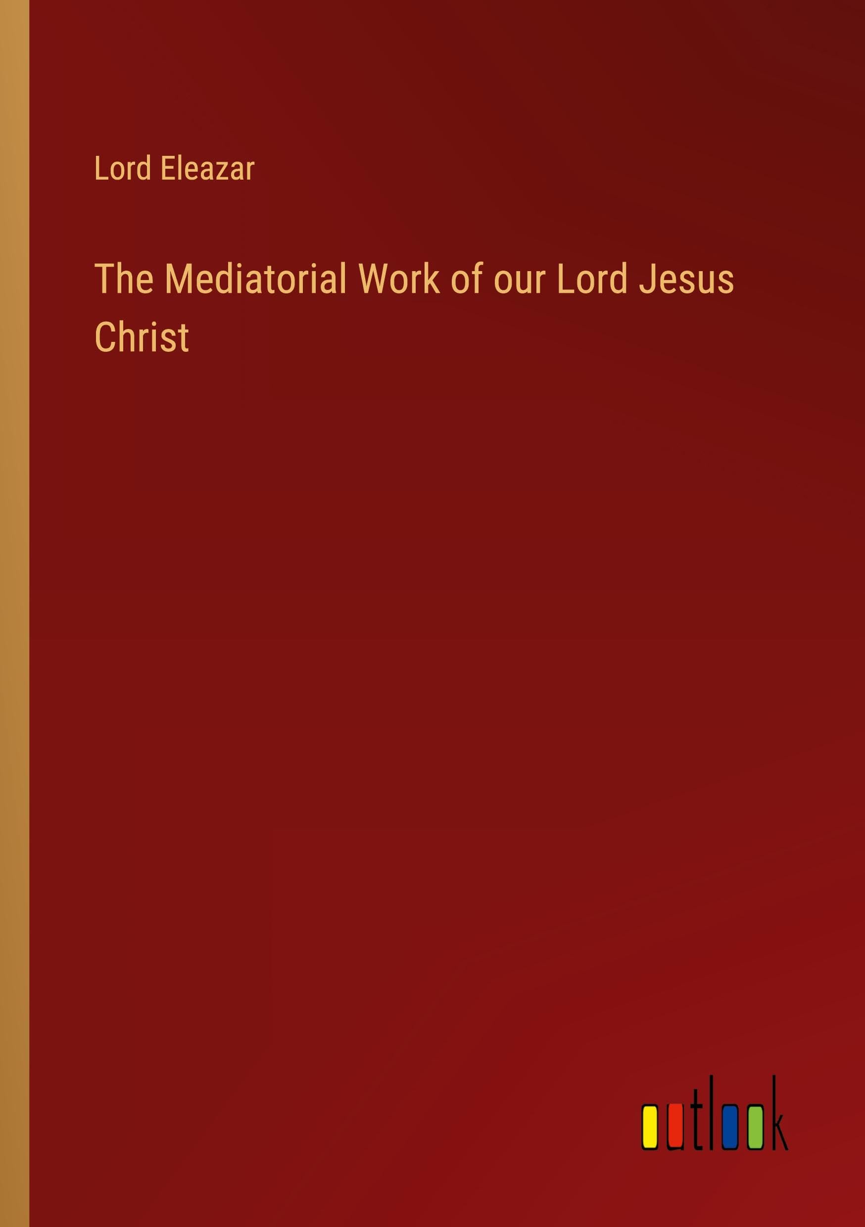 The Mediatorial Work of our Lord Jesus Christ