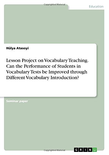 Lesson Project on Vocabulary Teaching. Can the Performance of Students in Vocabulary Tests be Improved through Different Vocabulary Introduction?