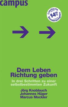 Dem Leben Richtung geben: In drei Schritten zu einer selbstbestimmten Zukunft