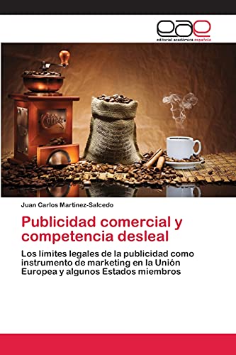 Publicidad comercial y competencia desleal: Los límites legales de la publicidad como instrumento de marketing en la Unión Europea y algunos Estados miembros