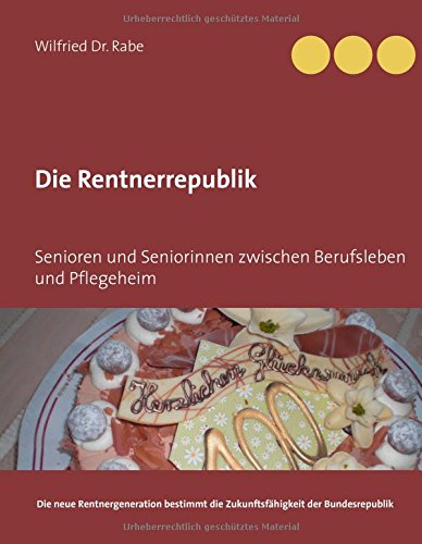 Die Rentnerrepublik: Senioren und Seniorinnen zwischen Berufsleben und Pflegeheim