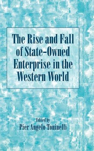 The Rise and Fall of State-Owned Enterprise in the Western World (Comparative Perspectives in Business History)