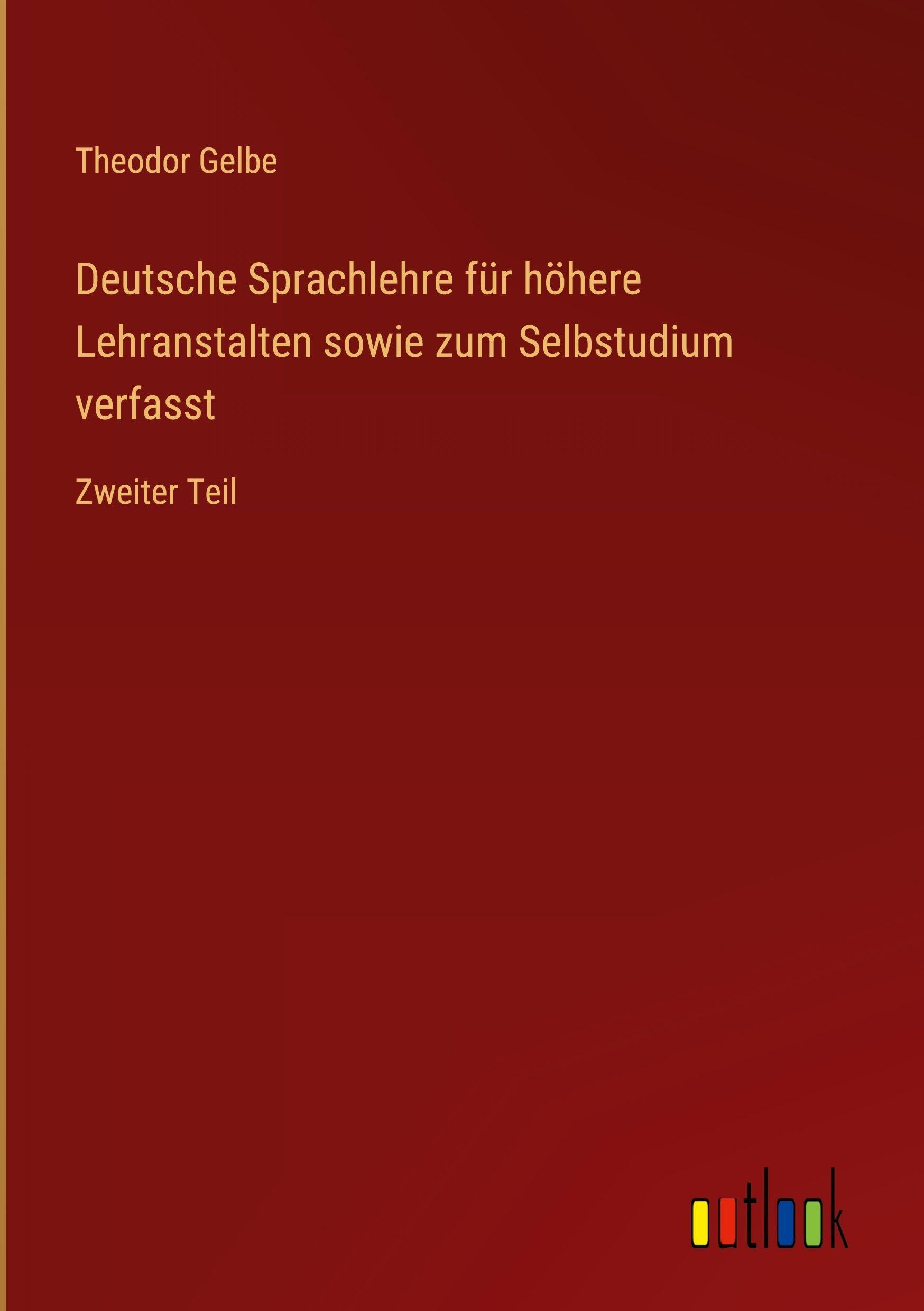 Deutsche Sprachlehre für höhere Lehranstalten sowie zum Selbstudium verfasst: Zweiter Teil
