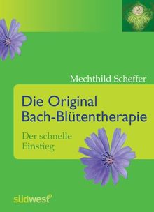 Die Original Bach-Blütentherapie: Der schnelle Einstieg