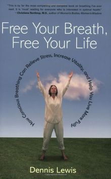 Free Your Breath, Free Your Life: How Conscious Breathing Can Relieve Stress, Increase Vitality, and Help You Live More Fully