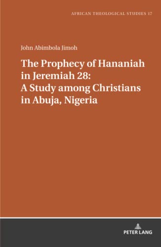 The Prophecy of Hananiah in Jeremiah 28: A Study among Christians in Abuja, Nigeria: Dissertationsschrift (African Theological Studies / Etudes Théologiques Africaines, Band 17)