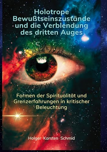 Holotrope Bewusstseinszustände und die Verblendung des dritten Auges: Formen der Spiritualität und Grenzerfahrungen in kritischer Beleuchtung ... auf das Bewußtsein und Selbstverständnis)