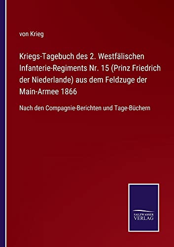 Kriegs-Tagebuch des 2. Westfälischen Infanterie-Regiments Nr. 15 (Prinz Friedrich der Niederlande) aus dem Feldzuge der Main-Armee 1866: Nach den Compagnie-Berichten und Tage-Büchern