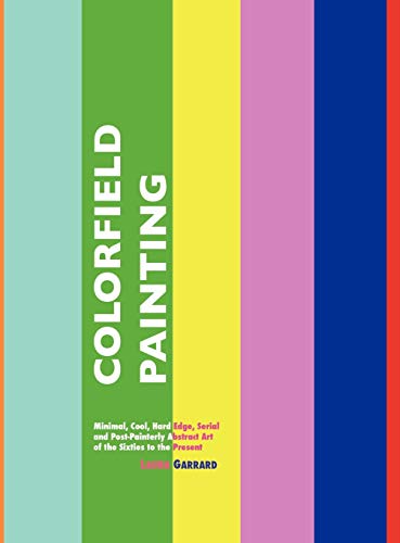 Laura Garrard Colorfield Painting, Minimal, Cool, Hard Edge, Serial And Post-Painterly Abstract Art Of The Sixties To The Present (Painters Series)