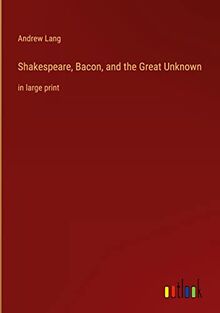 Shakespeare, Bacon, and the Great Unknown: in large print