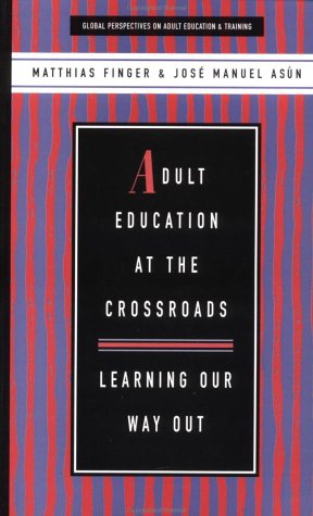 Adult Education at the Crossroads: Learning Our Way Out (Global Perspectives on Adult Education and Training)