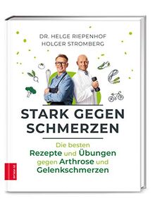 Stark gegen Schmerzen: Die besten Rezepte und Übungen gegen Arthrose und Gelenkschmerzen