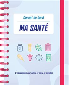 Tout sur ma santé : mon journal de bord : l'indispensable pour suivre sa santé au quotidien