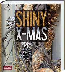 Shiny X-Mas: Das große Buch der Weihnachtsfloristik