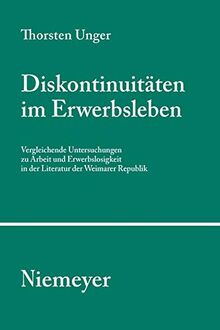 Diskontinuitäten im Erwerbsleben: Vergleichende Untersuchungen zu Arbeit und Erwerbslosigkeit in der Literatur der Weimarer Republik (Studien und ... der Literatur, 103, Band 103)