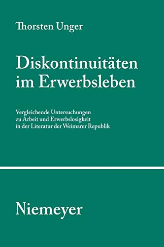Diskontinuitäten im Erwerbsleben: Vergleichende Untersuchungen zu Arbeit und Erwerbslosigkeit in der Literatur der Weimarer Republik (Studien und ... der Literatur, 103, Band 103)