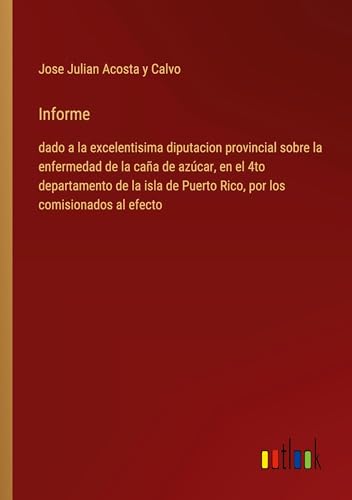 Informe: dado a la excelentisima diputacion provincial sobre la enfermedad de la caña de azúcar, en el 4to departamento de la isla de Puerto Rico, por los comisionados al efecto