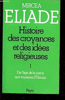 Histoire des croyances et des idées religieuses, tome I : De l'âge de la pierre aux mystères d'Eleusis