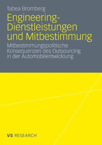 Engineering-Dienstleistungen Und Mitbestimmung: Mitbestimmungspolitische Konsequenzen des Outsourcing in der Automobilentwicklung (German Edition)