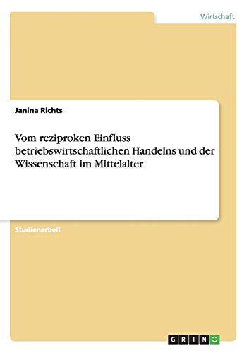 Vom reziproken Einfluss betriebswirtschaftlichen Handelns und der Wissenschaft im Mittelalter