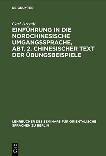 Einführung in die Nordchinesische Umgangssprache, Abt. 2. Chinesischer Text der Übungsbeispiele: Praktisches Übungsbuch zunächst als Grundlage für den ... Sprachen zu Berlin, 12, 2, Band 12)
