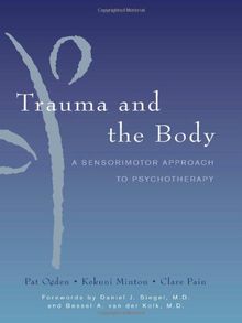 Trauma and the Body: A Sensorimotor Approach to Psychotherapy (Norton Series on Interpersonal Neurobiology)