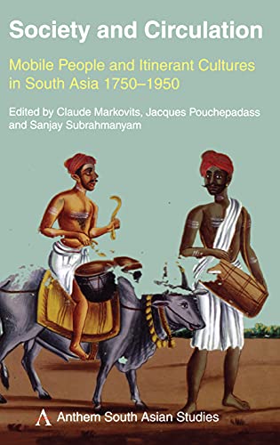Society and Circulation: Mobile People and Itinerant Cultures in South Asia, 1750-1950 (Anthem South Asian Studies)