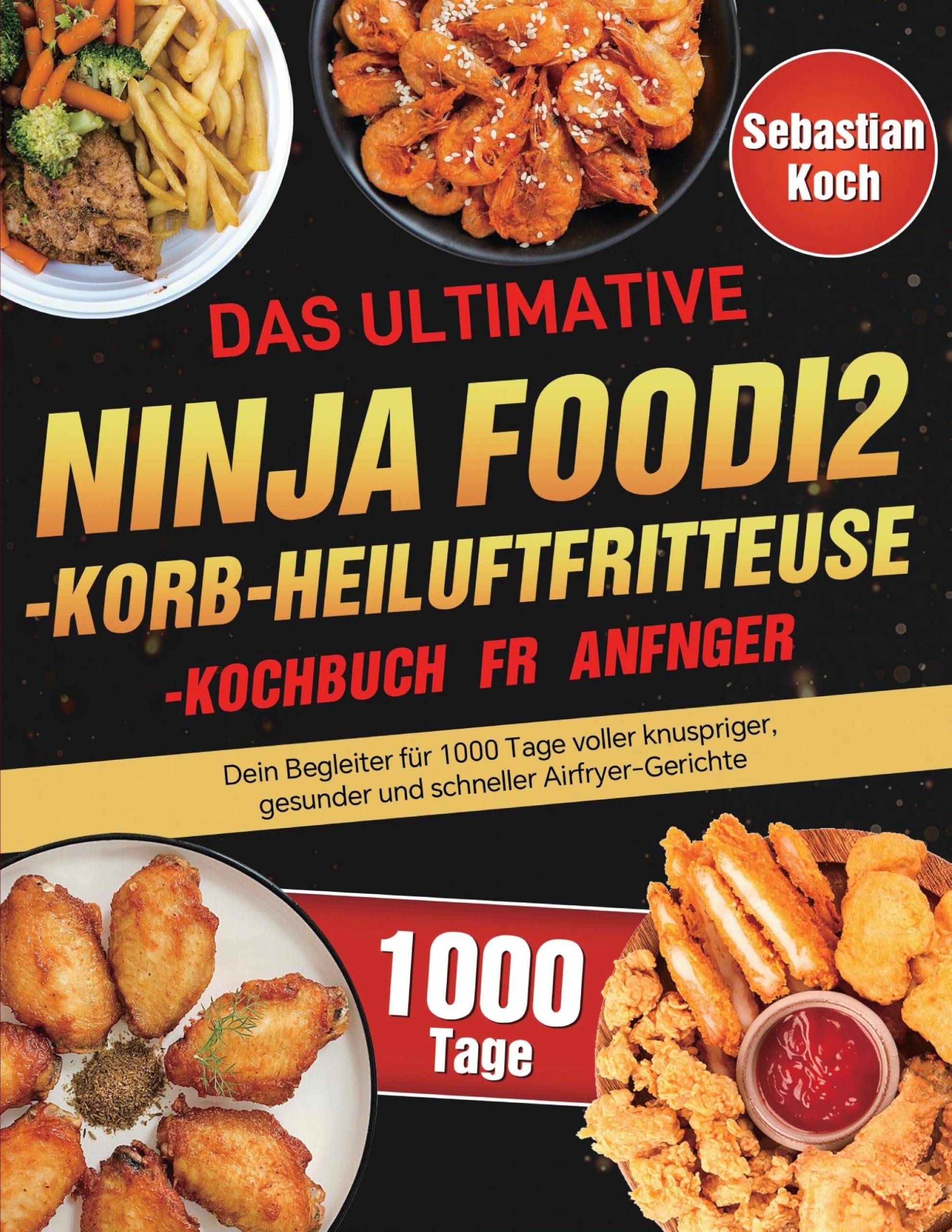 Das ultimative Ninja Foodi 2-Korb-Heißluftfritteuse-Kochbuch für Anfänger: Dein Begleiter für 1000 Tage voller knuspriger, gesunder und schneller Airfryer-Gerichte