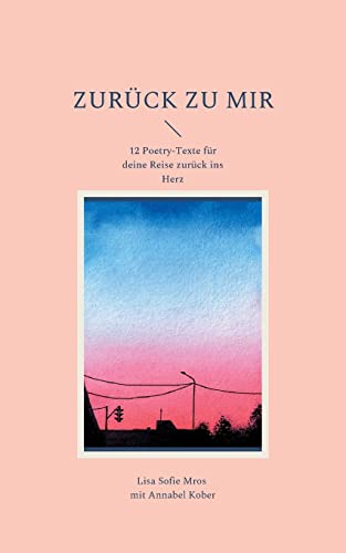 Zurück zu mir: 12 Poetry-Texte für deine Reise zurück ins Herz