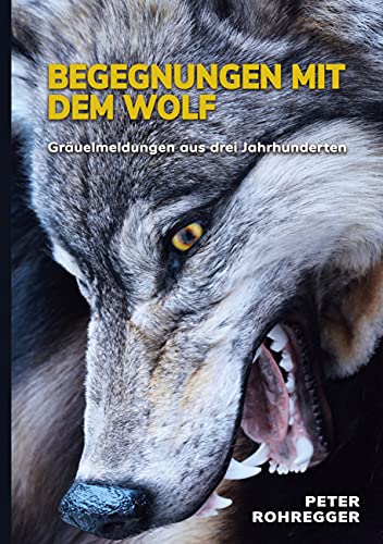 Begegnungen mit dem Wolf: Gräuelmeldungen aus drei Jahrhunderten