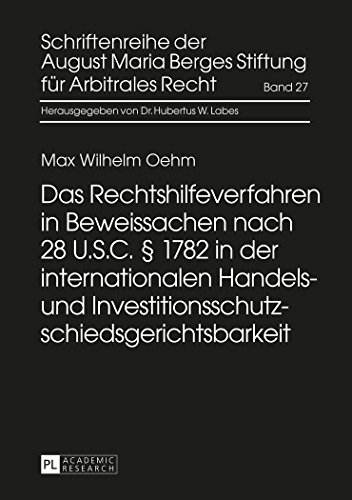 Das Rechtshilfeverfahren in Beweissachen nach 28 U.S.C. § 1782 in der internationalen Handels- und Investitionsschutzschiedsgerichtsbarkeit ... Maria Berges Stiftung für Arbitrales Recht)