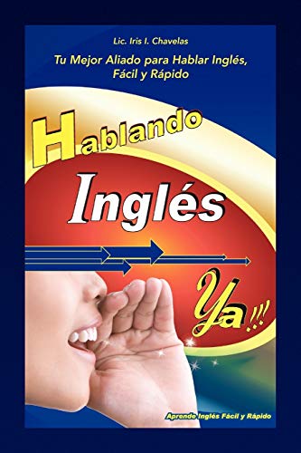 Hablando Inglés ya!: Tu Mejor Aliado para Hablar Inglés, Fácil y Rápido