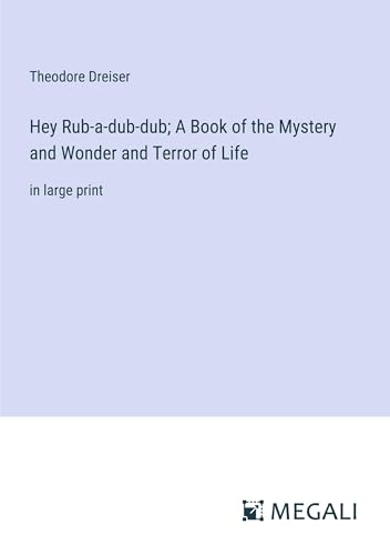 Hey Rub-a-dub-dub; A Book of the Mystery and Wonder and Terror of Life: in large print