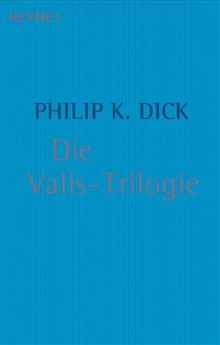 Die Valis-Trilogie: Valis / Die göttliche Invasion / Die Wiedergeburt des Timothy Archer