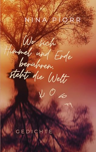 Wo sich Himmel und Erde berühren, steht die Welt Kopf.: Gedichte