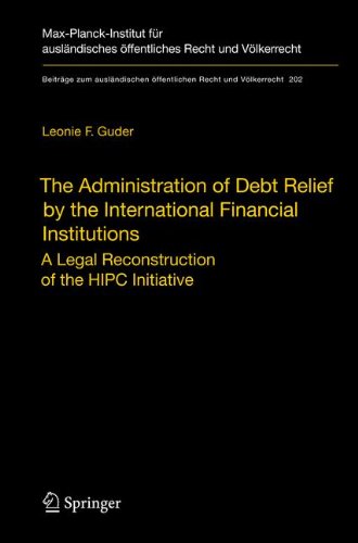 The Administration of Debt Relief by the International Financial Institutions: A Legal Reconstruction of the HIPC Initiative (Beiträge zum ausländischen öffentlichen Recht und Völkerrecht)