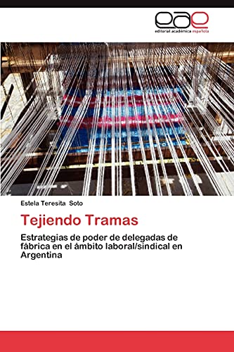 Tejiendo Tramas: Estrategias de poder de delegadas de fábrica en el ámbito laboral/sindical en Argentina