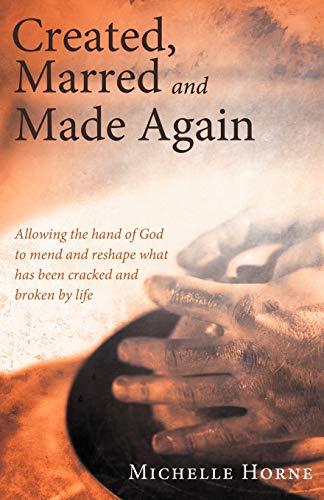 Created, Marred and Made Again: Allowing the Hand of God to Mend and Reshape what has been Cracked and Broken by Life