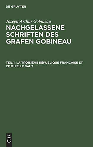 La Troisième République française et ce qu'elle vaut: (Œuvre posthume) (Joseph Arthur Gobineau: Nachgelassene Schriften des Grafen Gobineau)