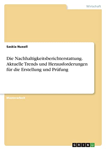 Die Nachhaltigkeitsberichterstattung. Aktuelle Trends und Herausforderungen für die Erstellung und Prüfung: Magisterarbeit