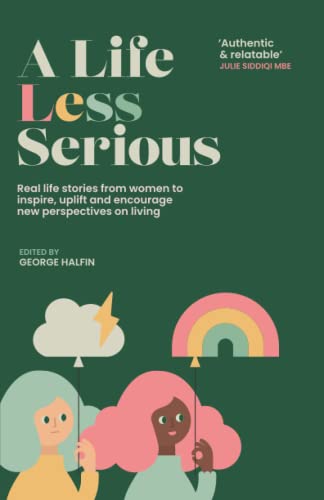 A life Less Serious: Real life stories from women to inspire, uplift and encourage new perspectives on living