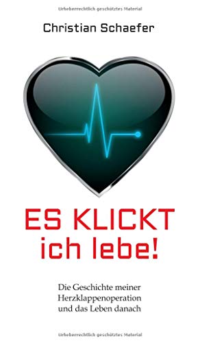 Es klickt, ich lebe!: Die Geschichte meiner Herzklappenoperation und das Leben danach
