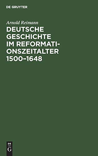 Deutsche Geschichte im Reformationszeitalter 1500–1648: Festgabe der Stadt Berlin zur vierten Säkularfeier der Reformation