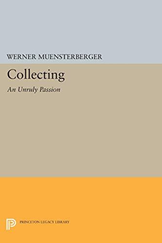 Werner Muensterberger Collecting, An Unruly Passion, Psychological Perspectives (Princeton Legacy Library)