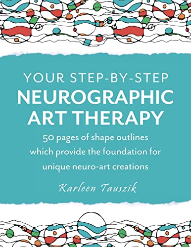 Karleen Tauszik Your Step-by-Step Neurographic Art Therapy, 50 Pages Of Shape Outlines Which Provide The Foundation For Unique Neuro Art Creations