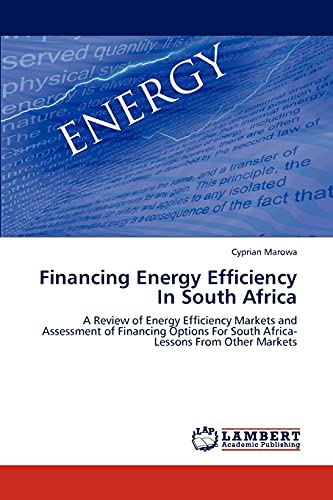 Financing Energy Efficiency In South Africa: A Review of Energy Efficiency Markets and Assessment of Financing Options For South Africa-Lessons From Other Markets