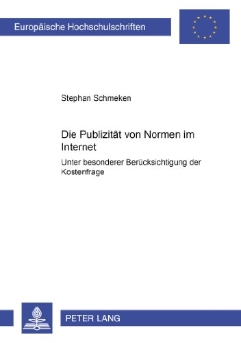 Die Publizität von Normen im Internet: Unter besonderer Berücksichtigung der Kostenfrage (Europäische Hochschulschriften - Reihe II)