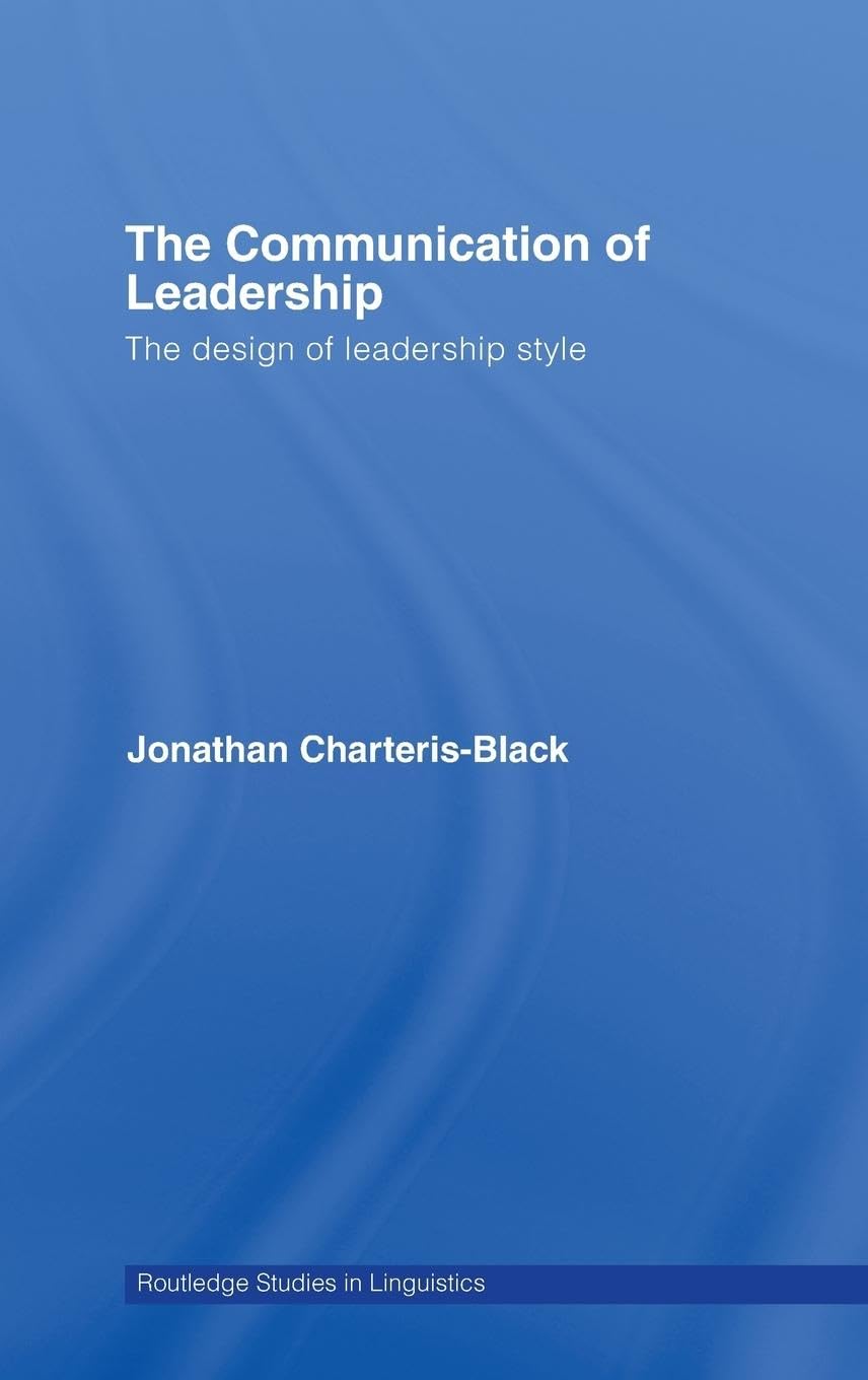 The Communication of Leadership: The Design of Leadership Style (Routledge Studies in Linguistics)